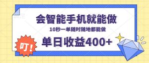 会智能手机就能做，十秒钟一单，有手机就行，随时随地可做单日收益400+-小毅网创