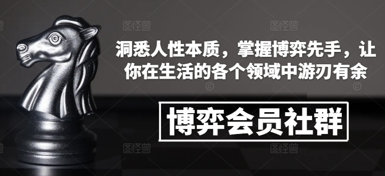 博弈会员社群，洞悉人性本质，掌握博弈先手，让你在生活的各个领域中游刃有余 - 小毅网创-小毅网创