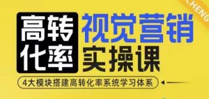 高转化率·视觉营销实操课,4大模块搭建高转化率系统学习体系-小毅网创