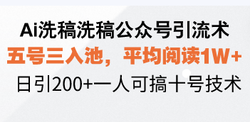 Ai洗稿洗稿公众号引流术，五号三入池，平均阅读1W+，日引200+一人可搞... - 小毅网创-小毅网创