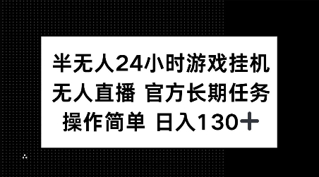 半无人24小时游戏挂JI，官方长期任务，操作简单 日入130+【揭秘】 - 小毅网创-小毅网创