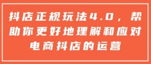 抖店正规玩法4.0，帮助你更好地理解和应对电商抖店的运营-小毅网创