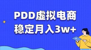 PDD虚拟电商教程，稳定月入3w+，最适合普通人的电商项目-小毅网创
