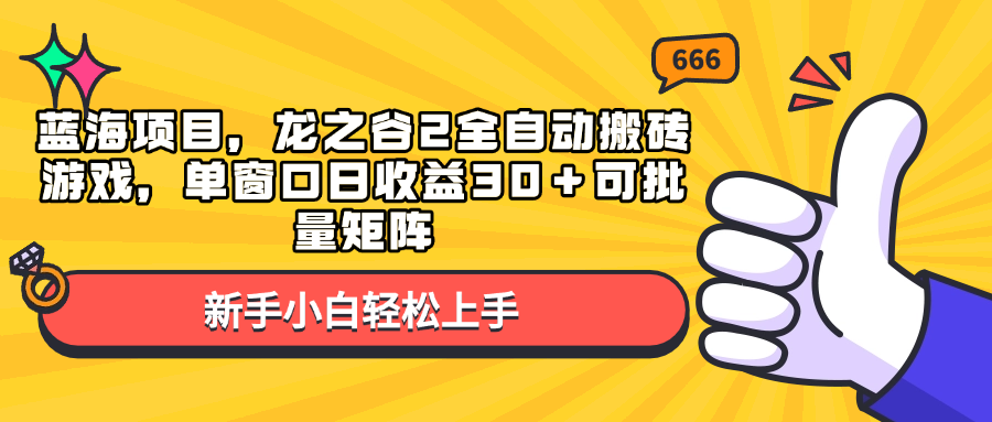蓝海项目，龙之谷2全自动搬砖游戏，单窗口日收益30＋可批量矩阵 - 小毅网创-小毅网创
