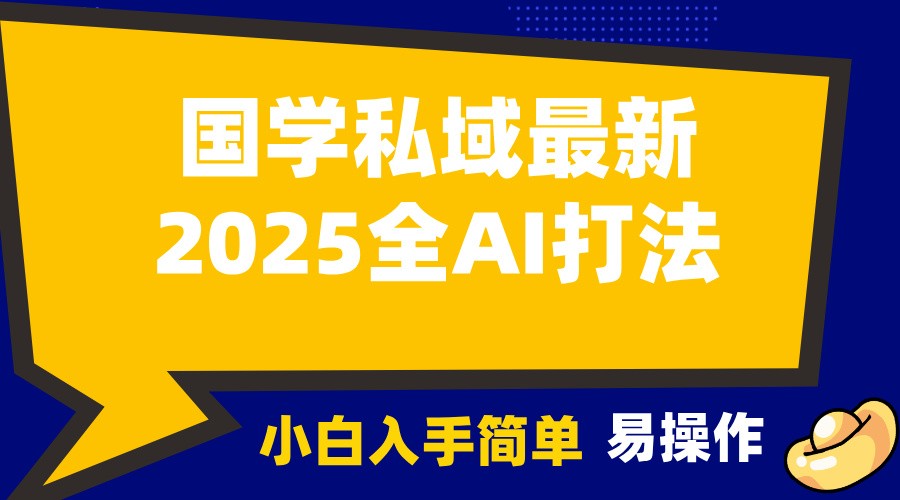 2025国学最新全AI打法，月入3w+，客户主动加你，小白可无脑操作！ - 小毅网创-小毅网创