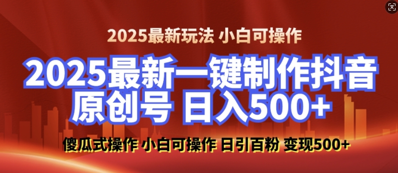 2025最新零基础制作100%过原创的美女抖音号，轻松日引百粉，后端转化日入5张 - 小毅网创-小毅网创