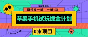 苹果手机试玩掘金计划，0本项目两分钟一单，一单1块 当天提现几十-小毅网创