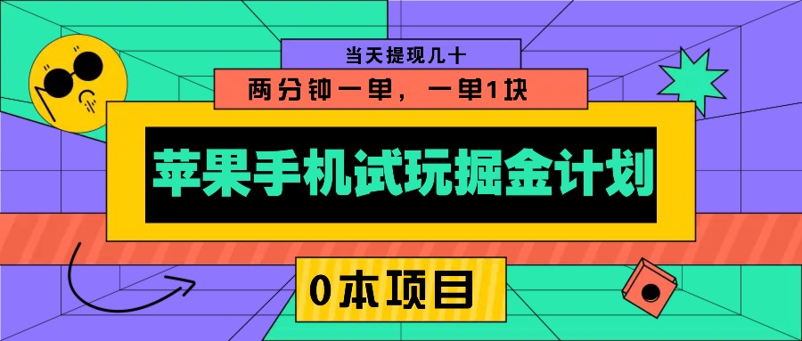 苹果手机试玩掘金计划，0本项目两分钟一单，一单1块 当天提现几十 - 小毅网创-小毅网创
