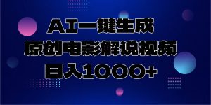 AI一键生成原创电影解说视频，日入1000+-小毅网创
