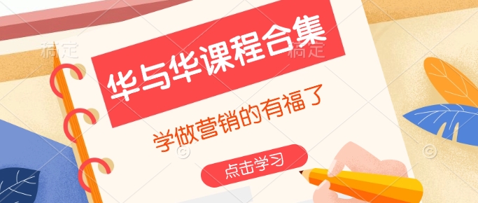 华与华课程合集,学做营销的有福了 - 小毅网创-小毅网创