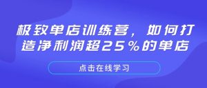 极致单店训练营，如何打造净利润超25%的单店-小毅网创