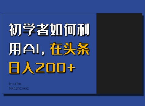 初学者如何利用AI，在头条日入200+ - 小毅网创-小毅网创