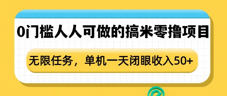 0门槛人人可做的搞米零撸项目，无限任务，单机一天闭眼收入50+ - 小毅网创-小毅网创