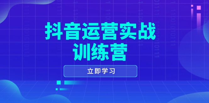 抖音运营实战训练营，0-1打造短视频爆款，涵盖拍摄剪辑、运营推广等全过程 - 小毅网创-小毅网创