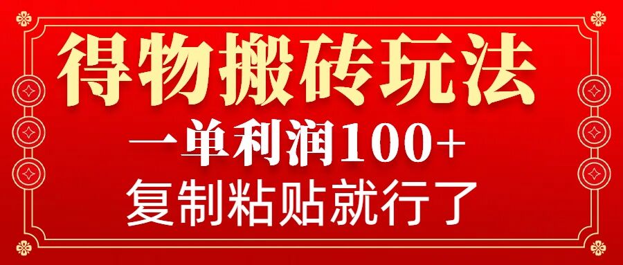 得物搬砖无门槛玩法，一单利润100+，无脑操作会复制粘贴就行 - 小毅网创-小毅网创