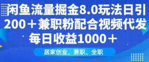 闲鱼流量掘金8.0玩法日引200+兼职粉配合视频代发日入多张收益，适合互联网小白居家创业-小毅网创
