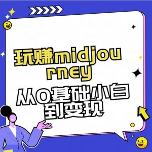 玩赚midjourney-AI绘画从0到高手【素材+答疑+直播信息】-小毅网创