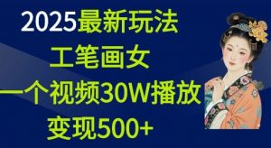 2025最新玩法，工笔画美女，一个视频30万播放变现500+-小毅网创