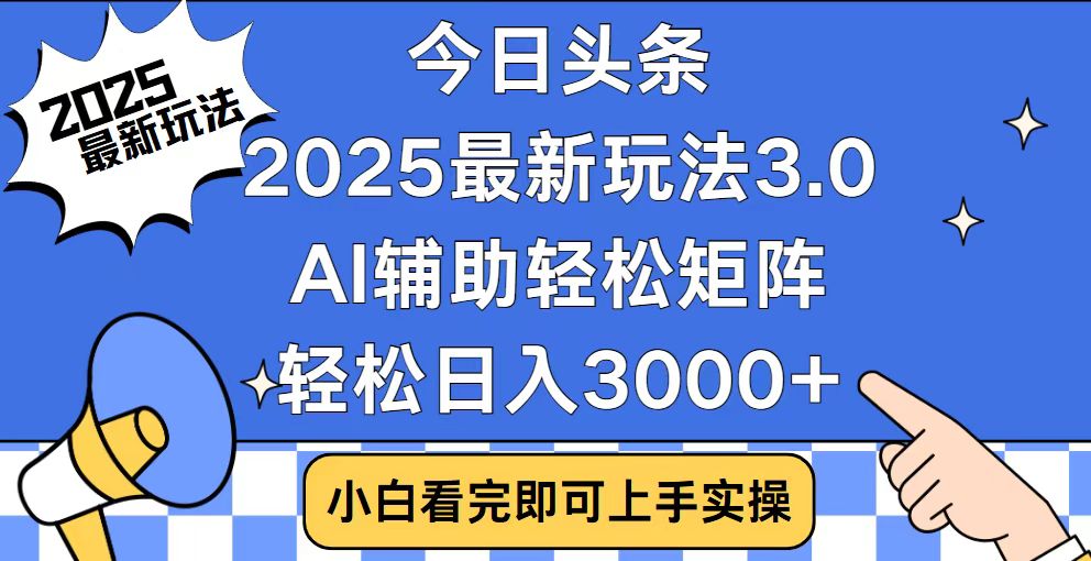 今日头条2025最新玩法3.0，思路简单，复制粘贴，轻松实现矩阵日入3000+ - 小毅网创-小毅网创