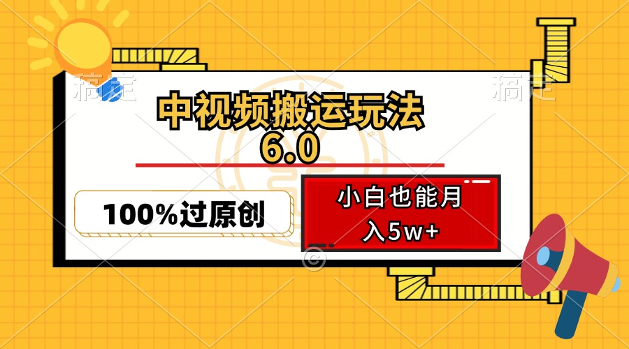 中视频搬运玩法6.0，利用软件双重去重，100%过原创，小白也能月入5w+ - 小毅网创-小毅网创