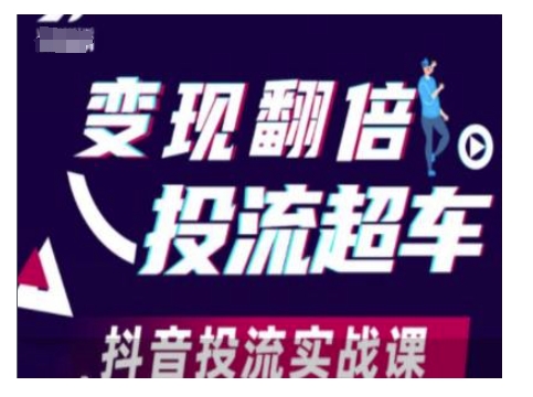 变现翻倍投流超车，抖音投流实战课 - 小毅网创-小毅网创