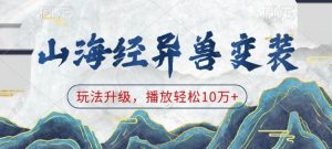 山海经异兽变装，玩法升级，播放轻松10万+-小毅网创