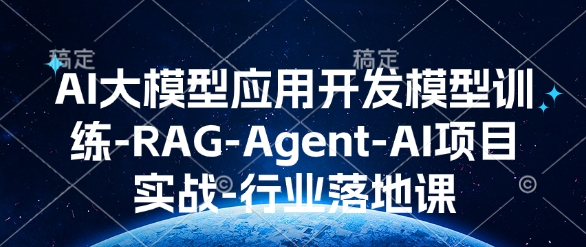 AI大模型应用开发模型训练-RAG-Agent-AI项目实战-行业落地课 - 小毅网创-小毅网创