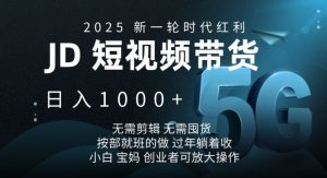 2025新一轮时代红利，JD短视频带货日入1k，无需剪辑，无需囤货，按部就班的做【揭秘】-小毅网创