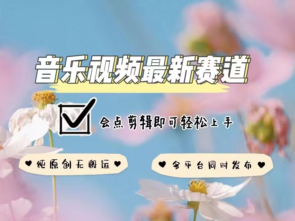 音乐视频赛道最新玩法，纯原创不违规，可所有平台同时发布，会点剪辑即可轻松拿捏 - 小毅网创-小毅网创