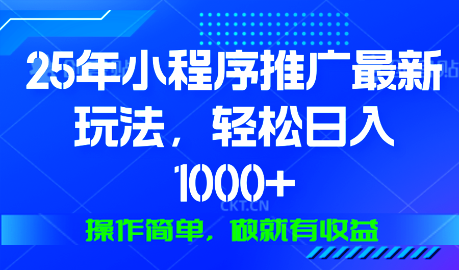 25年微信小程序推广最新玩法，轻松日入1000+，操作简单 做就有收益 - 小毅网创-小毅网创
