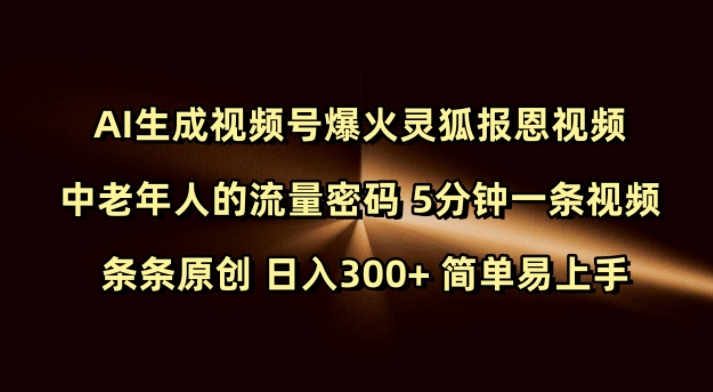 Ai生成视频号爆火灵狐报恩视频 中老年人的流量密码 5分钟一条视频 条条原创 日入300+ 简单易上手 - 小毅网创-小毅网创