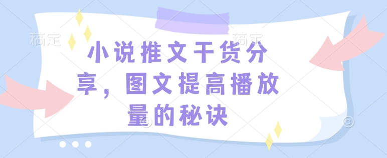 小说推文干货分享，图文提高播放量的秘诀 - 小毅网创-小毅网创