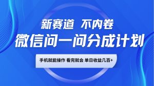 微信问一问分成计划，新赛道不内卷，长期稳定 手机就能操作，单日收益几百+-小毅网创