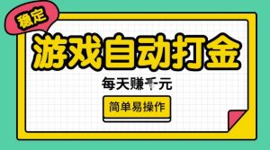 游戏自动打金搬砖项目，每天收益多张，很稳定，简单易操作【揭秘】-小毅网创