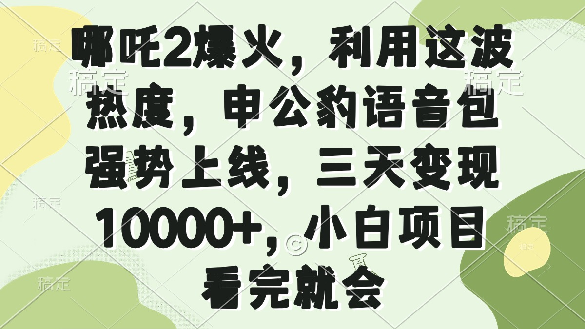 哪吒2爆火，利用这波热度，申公豹语音包强势上线，三天变现10000+，小... - 小毅网创-小毅网创