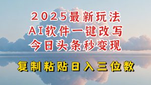 今日头条2025最新升级玩法，AI软件一键写文，轻松日入三位数纯利，小白也能轻松上手-小毅网创