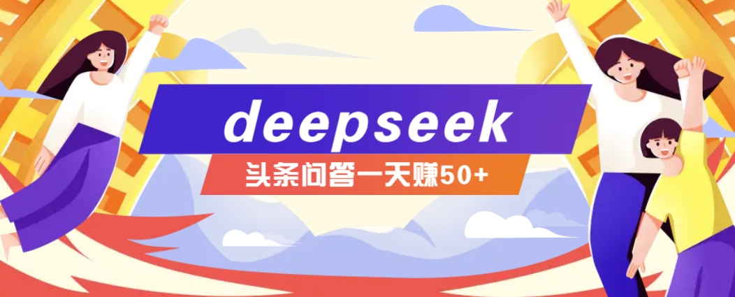 利用deepseek操作今日头条问答图文玩法，新手也能轻松上手，日收益50+ - 小毅网创-小毅网创