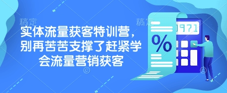 实体流量获客特训营，​别再苦苦支撑了赶紧学会流量营销获客 - 小毅网创-小毅网创