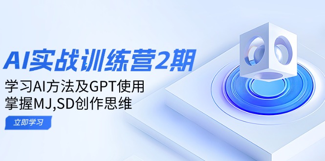 ai实战训练营2期：学习AI方法及GPT使用，掌握MJ,SD创作思维 - 小毅网创-小毅网创