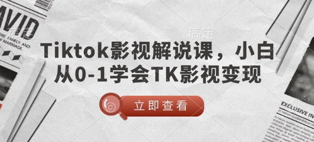 TikTok影视解说课,小白从0-1学会TK影视变现 - 小毅网创-小毅网创