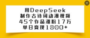 用DeepSeek制作古诗词动漫视频，45个作品涨粉17万，单日变现多张-小毅网创