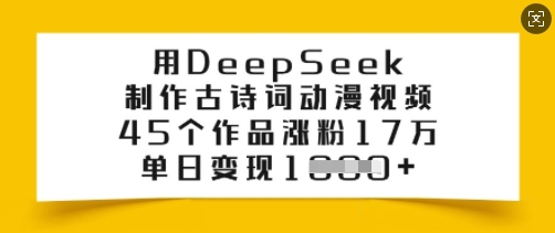 用DeepSeek制作古诗词动漫视频，45个作品涨粉17万，单日变现多张 - 小毅网创-小毅网创