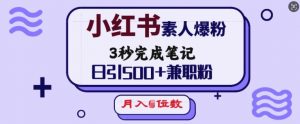 小红书素人爆粉，3秒完成笔记，日引500+兼职粉，月入5位数-小毅网创