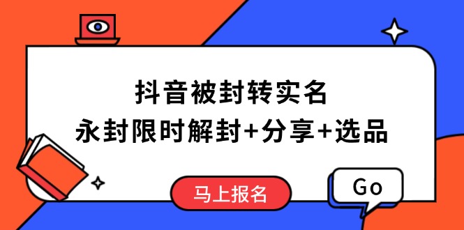 抖音被封转实名攻略，永久封禁也能限时解封，分享解封后高效选品技巧 - 小毅网创-小毅网创