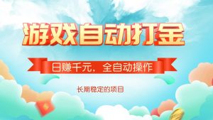 游戏自动打金，日赚千元，全自动操作-小毅网创