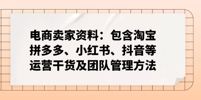电商卖家资料:包含淘宝、拼多多、小红书、抖音等运营干货及团队管理方法 - 小毅网创-小毅网创