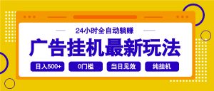 2025广告挂机最新玩法，24小时全自动躺赚-小毅网创