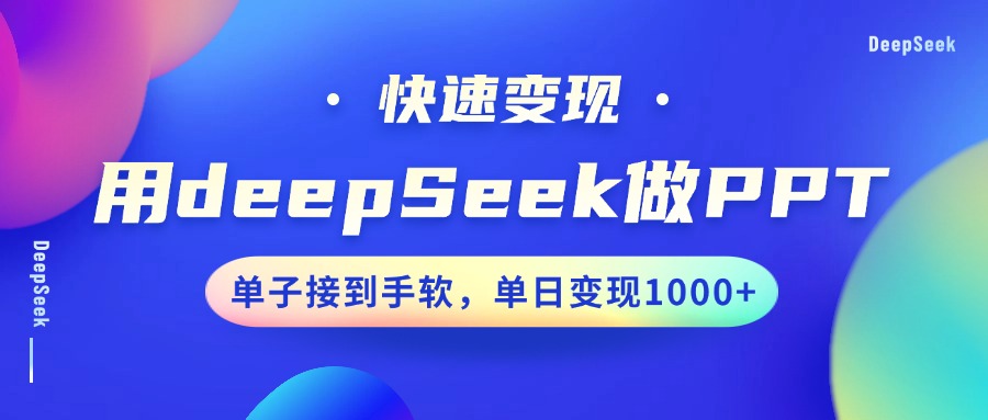 用DeepSeek做PPT,快速变现,单子接到手软,单日变现1000+ - 小毅网创-小毅网创