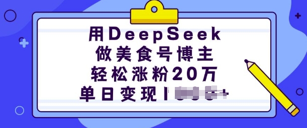 用DeepSeek做美食号博主，轻松涨粉20万，单日变现多张 - 小毅网创-小毅网创