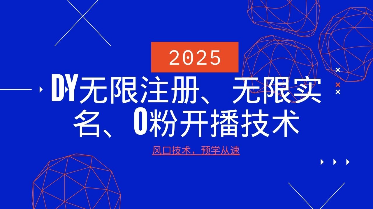 2025最新DY无限注册、无限实名、0分开播技术,风口技术预学从速 - 小毅网创-小毅网创